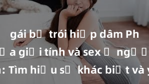 gái bị trói hiếp dâm Phân biệt giữa giới tính và sex ở người lớn: Tìm hiểu sự khác biệt và yếu tố quyết định