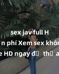 sex jav full HD miễn phí Xem sex không che HD ngay để thỏa mãn cơn khát tình dục của bạn! Video chất lượng cao, cảnh quay rõ nét, sẽ khiến bạn không thể rời mắt! Hãy trải nghiệm ngay!