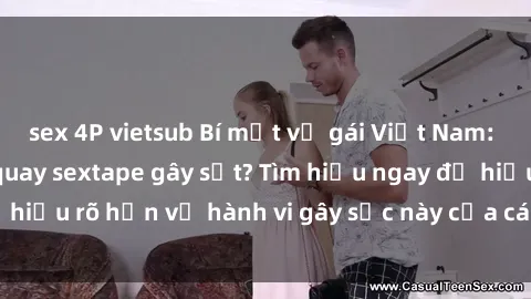 sex 4P vietsub Bí mật về gái Việt Nam: Điều gì khiến họ quay sextape gây sốt? Tìm hiểu ngay để hiểu rõ hơn về hành vi gây sốc này của các cô gái Việt Nam.