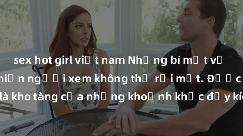 sex hot girl việt nam Những bí mật về clip sex quay lén khiến người xem không thể rời mắt. Được xem là kho tàng của những khoảnh khắc đầy kích thích và đầy nóng bỏng.