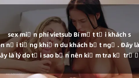 sex miễn phí vietsub Bí mật tại khách sạn: Phòng quay lén nổi tiếng khiến du khách bất ngờ. Đây là lý do tại sao bạn nên kiểm tra kỹ trước khi đặt phòng!