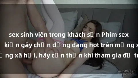 sex sinh viên trong khách sạn Phim sex nơi công cộng: Sự kiện gây chấn động đang hot trên mạng xã hội, hãy cẩn thận khi tham gia để tránh phạm luật