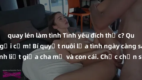 quay lén làm tình Tình yêu đích thực? Quan hệ sex cha con gợi cảm! Bí quyết nuôi lửa tình ngày càng sâu và mãnh liệt giữa cha mẹ và con cái. Chắc chắn sẽ là điều gì đó đầy bất ngờ!