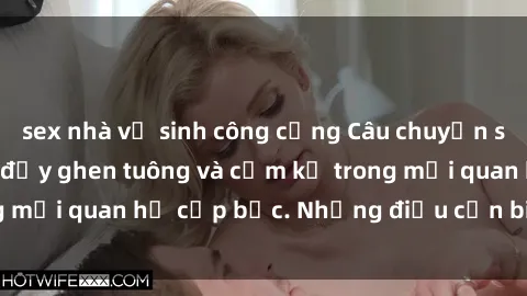 sex nhà vệ sinh công cộng Câu chuyện sex cô cháu: Sự tình đầy ghen tuông và cấm kỵ trong mối quan hệ cấp bậc. Những điều cần biết và hiểu rõ