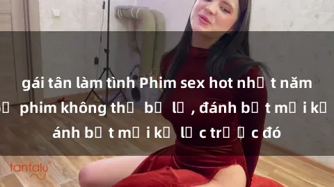 gái tân làm tình Phim sex hot nhất năm  Top những bộ phim không thể bỏ lỡ, đánh bật mọi kỷ lục trước đó