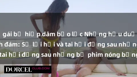 gái bị hiếp dâm bạo lực Những hậu duệ của clip sex đình đám: Sự lợi hại và tai hại đằng sau những bộ phim nóng bỏng