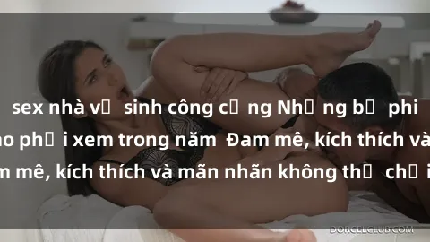 sex nhà vệ sinh công cộng Những bộ phim sex jav đỉnh cao phải xem trong năm  Đam mê, kích thích và mãn nhãn không thể chối từ!