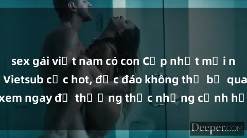 sex gái việt nam có con Cập nhật mới nhất: Top phim JAV Vietsub cực hot, độc đáo không thể bỏ qua, xem ngay để thưởng thức những cảnh hấp dẫn và đầy kích thích!