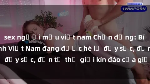 sex người mẫu việt nam Chấn động: Bí mật về sex nữ sinh Việt Nam đang được hé lộ đầy sốc, đến từ thế giới kín đáo của giới trẻ.