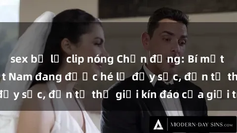 sex bị lộ clip nóng Chấn động: Bí mật về sex nữ sinh Việt Nam đang được hé lộ đầy sốc, đến từ thế giới kín đáo của giới trẻ.