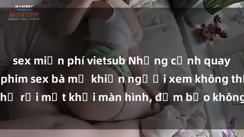 sex miễn phí vietsub Những cảnh quay nóng bỏng trong phim sex bà mẹ khiến người xem không thể rời mắt khỏi màn hình, đảm bảo không làm bạn thất vọng!