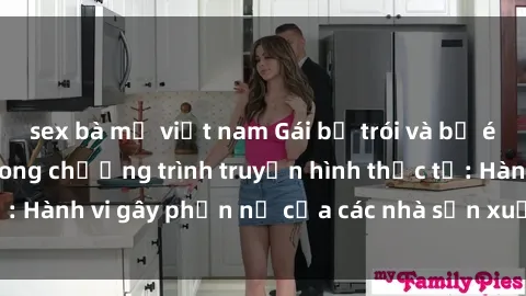 sex bà mẹ việt nam Gái bị trói và bị ép buộc làm tình trong chương trình truyền hình thực tế: Hành vi gây phẫn nộ của các nhà sản xuất và người xem.