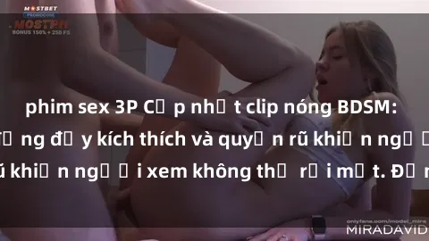 phim sex 3P Cập nhật clip nóng BDSM: Những pha hành động đầy kích thích và quyến rũ khiến người xem không thể rời mắt. Đừng bỏ lỡ!