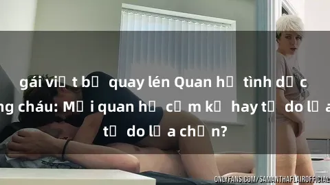 gái việt bị quay lén Quan hệ tình dục giữa ông cháu: Mối quan hệ cấm kỵ hay tự do lựa chọn?