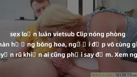 sex loạn luân vietsub Clip nóng phòng tắm: Hít thở nồng nàn hương bông hoa, người đẹp vô cùng gợi cảm và quyến rũ khiến ai cũng phải say đắm. Xem ngay để trải nghiệm điều đặc biệt!