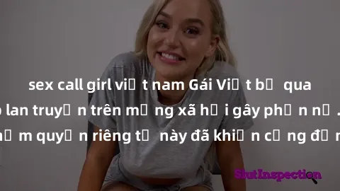 sex call girl việt nam Gái Việt bị quay lén khi tắm, clip lan truyền trên mạng xã hội gây phẫn nộ. Hành động vi phạm quyền riêng tư này đã khiến cộng đồng mạng bức xúc và đòi trừng phạt thật nghiêm kh