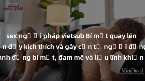 sex người pháp vietsub Bí mật quay lén làm tình: Câu chuyện đầy kích thích và gây cấn từ người đứng sau camera. Hành động bí mật, đam mê và liều lĩnh khiến cho tình yêu trở nên mãnh liệt hơn bao giờ h