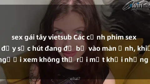 sex gái tây vietsub Các cảnh phim sex bukkake hấp dẫn và đầy sức hút đang đổ bộ vào màn ảnh, khiến người xem không thể rời mắt khỏi những cảnh quay đầy kích thích.