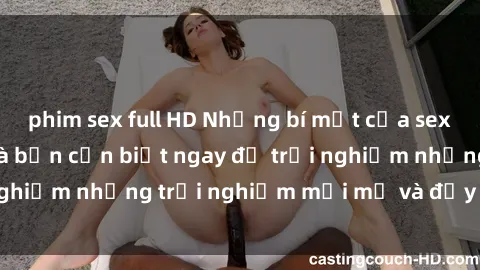 phim sex full HD Những bí mật của sex nhóm không che mà bạn cần biết ngay để trải nghiệm những trải nghiệm mới mẻ và đầy kích thích.