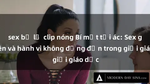 sex bị lộ clip nóng Bí mật tội ác: Sex giáo viên và hành vi không đứng đắn trong giới giáo dục