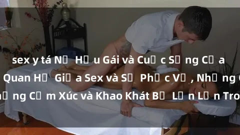 sex y tá Nữ Hầu Gái và Cuộc Sống Của Họ: Bí Mật Về Mối Quan Hệ Giữa Sex và Sự Phục Vụ, Những Cảm Xúc và Khao Khát Bị Lẫn Lộn Trong Lĩnh Vực Này.