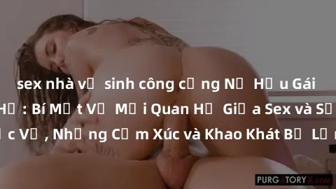sex nhà vệ sinh công cộng Nữ Hầu Gái và Cuộc Sống Của Họ: Bí Mật Về Mối Quan Hệ Giữa Sex và Sự Phục Vụ, Những Cảm Xúc và Khao Khát Bị Lẫn Lộn Trong Lĩnh Vực Này.