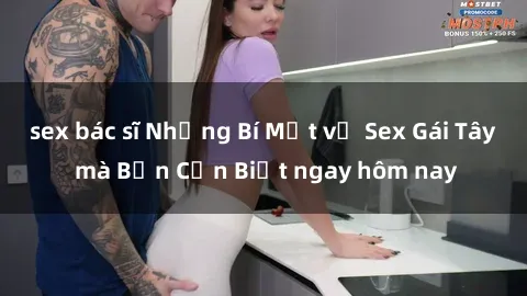 sex bác sĩ Những Bí Mật về Sex Gái Tây mà Bạn Cần Biết ngay hôm nay