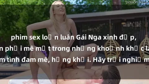 phim sex loạn luân Gái Nga xinh đẹp, tài năng khiến bạn phải mê mệt trong những khoảnh khắc làm tình đam mê, hứng khởi. Hãy trải nghiệm cùng họ ngay hôm nay!