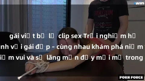 gái việt bị lộ clip sex Trải nghiệm hạnh phúc khi làm tình với gái đẹp – cùng nhau khám phá niềm vui và sự lãng mạn đầy mới mẻ trong quan hệ của bạn.