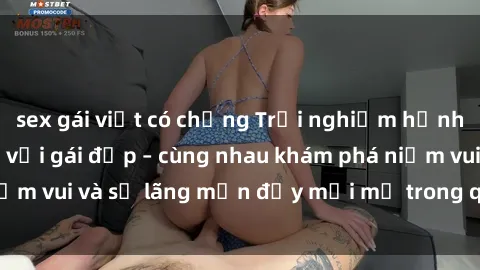 sex gái việt có chồng Trải nghiệm hạnh phúc khi làm tình với gái đẹp – cùng nhau khám phá niềm vui và sự lãng mạn đầy mới mẻ trong quan hệ của bạn.