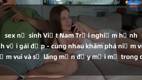 sex nữ sinh Việt Nam Trải nghiệm hạnh phúc khi làm tình với gái đẹp – cùng nhau khám phá niềm vui và sự lãng mạn đầy mới mẻ trong quan hệ của bạn.