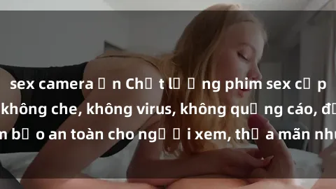 sex camera ẩn Chất lượng phim sex cập nhật mới nhất, không che, không virus, không quảng cáo, đảm bảo an toàn cho người xem, thỏa mãn nhu cầu tình dục của bạn.