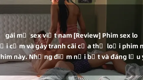 gái mỹ sex việt nam [Review] Phim sex loli: Đánh giá về sự gợi cảm và gây tranh cãi của thể loại phim này. Những điểm nổi bật và đáng lưu ý khi xem phim loli.