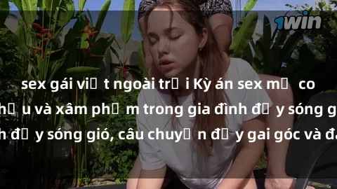 sex gái việt ngoài trời Kỳ án sex mẹ con Việt Nam: Sự sở hữu và xâm phạm trong gia đình đầy sóng gió, câu chuyện đầy gai góc và đau lòng.