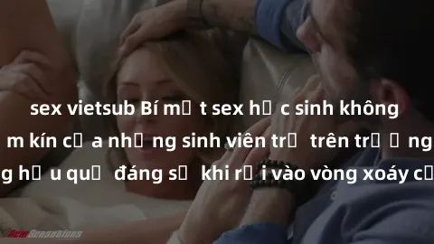 sex vietsub Bí mật sex học sinh không che: Cuộc sống thầm kín của những sinh viên trẻ trên trường. Những hậu quả đáng sợ khi rơi vào vòng xoáy của tình dục từ tuổi mới lớn.