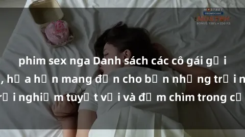 phim sex nga Danh sách các cô gái gọi Việt Nam hấp dẫn, hứa hẹn mang đến cho bạn những trải nghiệm tuyệt vời và đắm chìm trong cảm xúc tuyệt vời.
