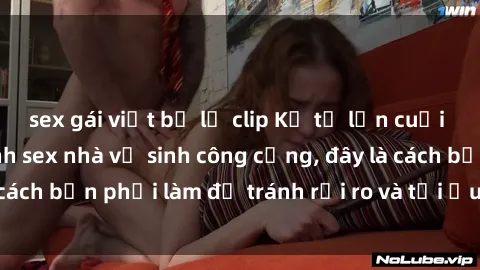 sex gái việt bị lộ clip Kể từ lần cuối cùng bạn thực hành sex nhà vệ sinh công cộng, đây là cách bạn phải làm để tránh rủi ro và tối ưu trải nghiệm.