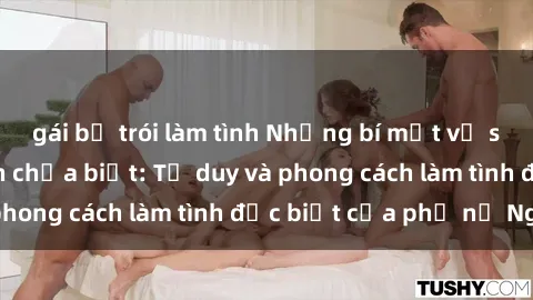 gái bị trói làm tình Những bí mật về sex gái Nga mà bạn chưa biết: Tư duy và phong cách làm tình đặc biệt của phụ nữ Nga