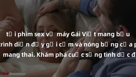 tải phim sex về máy Gái Việt mang bầu và làm tình: Màn trình diễn đầy gợi cảm và nóng bỏng của phụ nữ mang thai. Khám phá cuộc sống tình dục đầy hấp dẫn và mới lạ của họ!