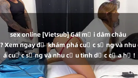 sex online [Vietsub] Gái mại dâm châu Á hấp dẫn đến đâu? Xem ngay để khám phá cuộc sống và nhu cầu tình dục của họ!