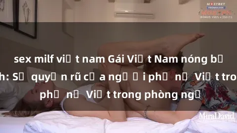 sex milf việt nam Gái Việt Nam nóng bỏng khi làm tình: Sự quyến rũ của người phụ nữ Việt trong phòng ngủ