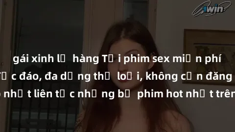 gái xinh lộ hàng Tải phim sex miễn phí chất lượng cao độc đáo, đa dạng thể loại, không cần đăng ký tài khoản. Cập nhật liên tục những bộ phim hot nhất trên thị trường. Sự lựa chọn hàng đầu cho người y
