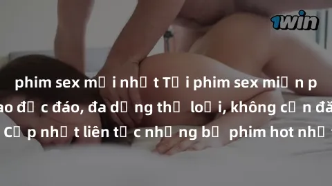 phim sex mới nhất Tải phim sex miễn phí chất lượng cao độc đáo, đa dạng thể loại, không cần đăng ký tài khoản. Cập nhật liên tục những bộ phim hot nhất trên thị trường. Sự lựa chọn hàng đầu cho người 