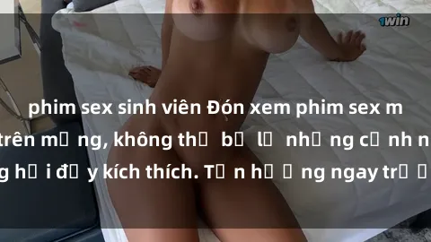 phim sex sinh viên Đón xem phim sex mới nhất đang hot trên mạng, không thể bỏ lỡ những cảnh nóng hổi đầy kích thích. Tận hưởng ngay trước khi bị xoá chóng mặt!