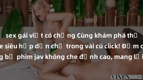 sex gái việt có chồng Cùng khám phá thế giới jav không che siêu hấp dẫn chỉ trong vài cú click! Đắm chìm trong những bộ phim jav không che đỉnh cao, mang lại trải nghiệm thú vị và đầy kích thích.