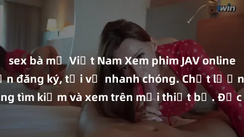 sex bà mẹ Việt Nam Xem phim JAV online miễn phí không cần đăng ký, tải về nhanh chóng. Chất lượng HD, dễ dàng tìm kiếm và xem trên mọi thiết bị. Đặc biệt, không quảng cáo làm phiền.