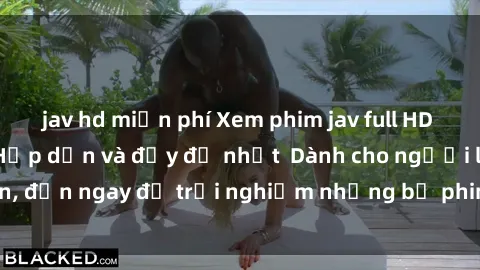 jav hd miễn phí Xem phim jav full HD online miễn phí - Hấp dẫn và đầy đủ nhất  Dành cho người lớn, đến ngay để trải nghiệm những bộ phim hấp dẫn và hấp dẫn.