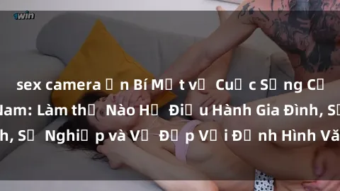 sex camera ẩn Bí Mật về Cuộc Sống Của Các MILF Việt Nam: Làm thế Nào Họ Điều Hành Gia Đình, Sự Nghiệp và Vẻ Đẹp Với Định Hình Văn Hóa Đương Đại