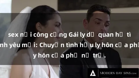 sex nơi công cộng Gái ly dị quan hệ tìm kiếm tình yêu mới: Chuyện tình hậu ly hôn của phụ nữ trẻ.