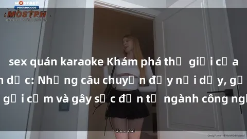 sex quán karaoke Khám phá thế giới của phim sex nô lệ tình dục: Những câu chuyện đầy nổi dậy, gợi cảm và gây sốc đến từ ngành công nghiệp giải trí đen tối